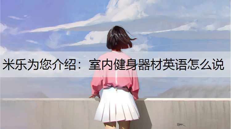 米乐为您介绍：室内健身器材英语怎么说