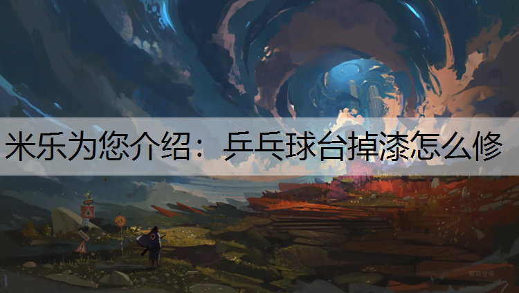 <strong>米乐为您介绍：乒乓球台掉漆怎么修</strong>
