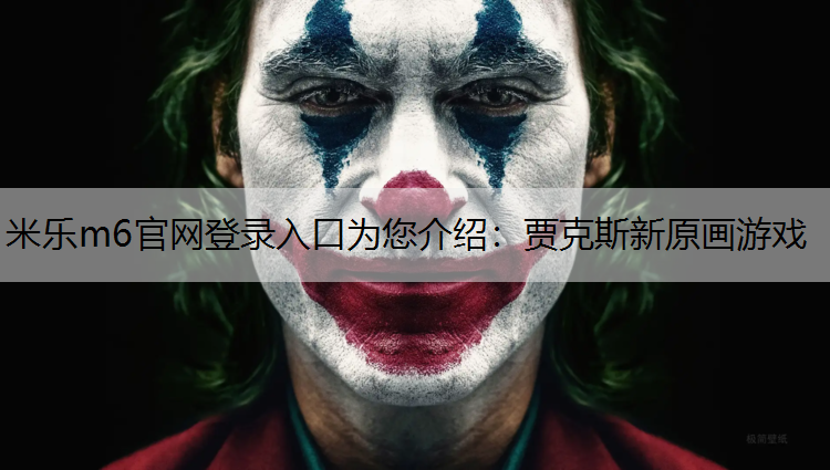 米乐m6官网登录入口为您介绍：贾克斯新原画游戏