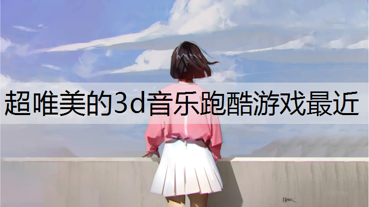 超唯美的3d音乐跑酷游戏最近
