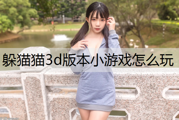 <strong>躲猫猫3d版本小游戏怎么玩</strong>
