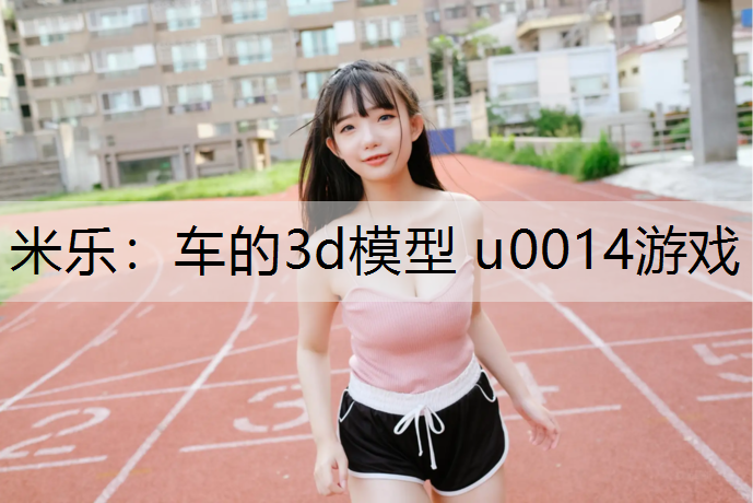 <strong>米乐：车的3d模型 u0014游戏</strong>