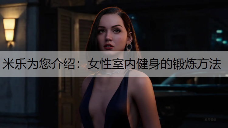 米乐为您介绍：女性室内健身的锻炼方法