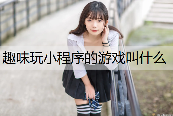 趣味玩小程序的游戏叫什么