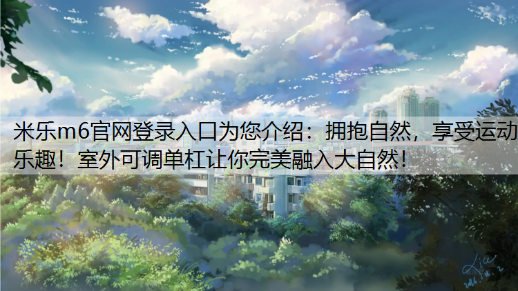 拥抱自然，享受运动乐趣！室外可调单杠让你完美融入大自然！